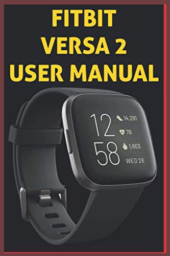 FITBIT VERSA 2 USER MANUAL: The Complete illustrated, Practical Guide with Tips and Tricks to Maximizing the fitbit versa 2 smartwatch like a Pro