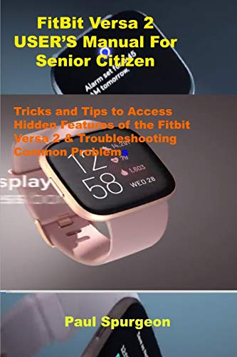 FitBit Versa 2 USER’S Manual For Senior Citizen: Tricks and Tips to Access Hidden Features of the Fitbit Versa 2 & Troubleshooting Common Problems