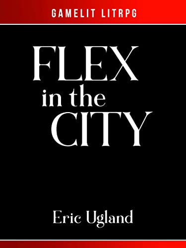 Flex in the City: A LitRPG/GameLit Adventure (The Good Guys Book 13) (English Edition)