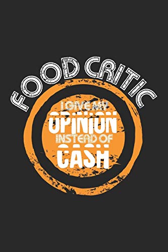 Food Critic - I Give My Opinion Instead Of Cash: Notebook A5 Size, 6x9 inches, 120 lined Pages, Food Critic Restaurant Tester Opinion Rating