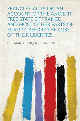 Franco-Gallia Or, An Account of the Ancient Free State of France, and Most Other Parts of Europe, Before the Loss of Their Liberties (English Edition)