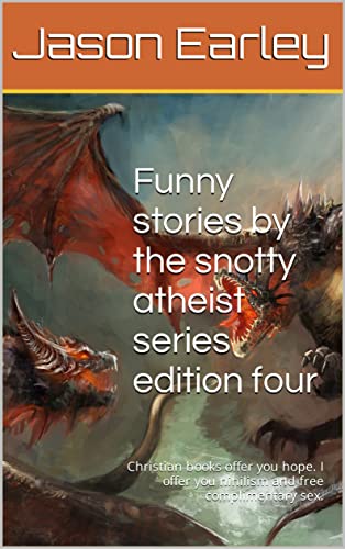 Funny stories by the snotty atheist series edition four: Christian books offer you hope. I offer you nihilism and free complimentary sex. (English Edition)