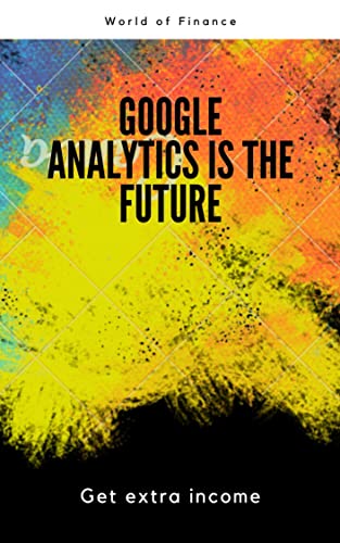 Google analytics is the future: Get extra income (English Edition)