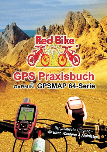 GPS Praxisbuch Garmin GPSMAP64 -Serie: Der praktische Umgang- für Biker, Wanderer & Alpinisten (GPS Praxisbuch-Reihe von Red Bike) (German Edition)