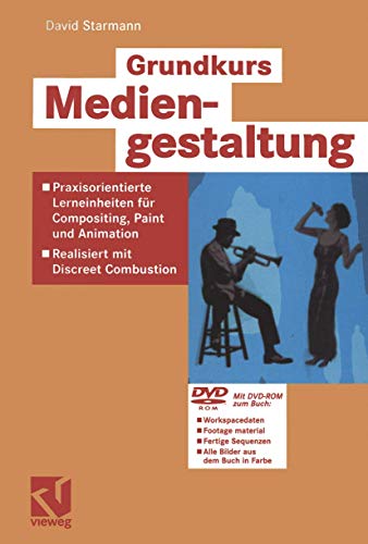 Grundkurs Mediengestaltung. Mit DVD-ROM: Praxisorientierte Lerneinheiten für Compositing, Paint und Animation - Realisiert mit Discreet Combustion