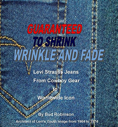 Guaranteed to Shrink.Wrinkle, and Fade: Levi's Growth from Cowboy Gear to a worldwide Youth Icon (English Edition)