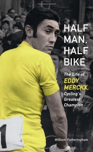 Half Man, Half Bike: The Life of Eddy Merckx, Cycling's Greatest Champion by William Fotheringham(2013-04-01)