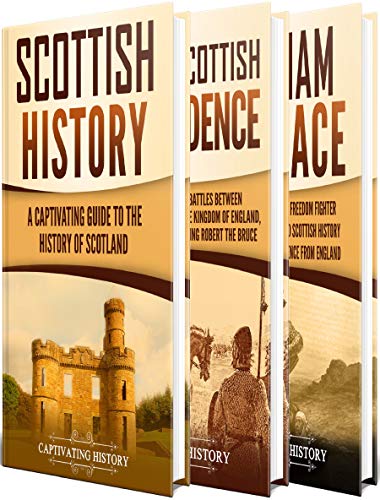 History of Scotland: A Captivating Guide to Scottish History, the Wars of Scottish Independence and William Wallace (English Edition)