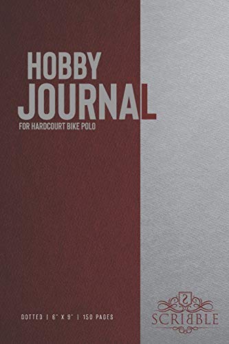 Hobby Journal for Hardcourt Bike Polo: 150-page dotted grid Journal with individually numbered pages for Hobbyists and Outdoor Activities . Matte and color cover. Classical/Modern design.