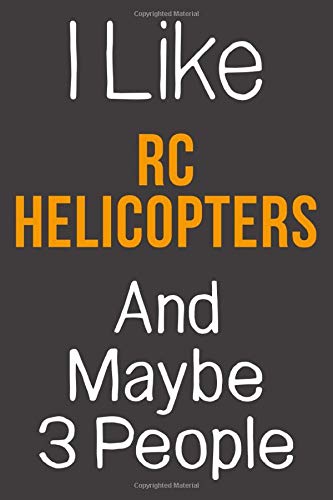 I Like Rc Helicopters And Maybe 3 People: Funny Gift Idea For Hobby Addict | Blank Lined Journal