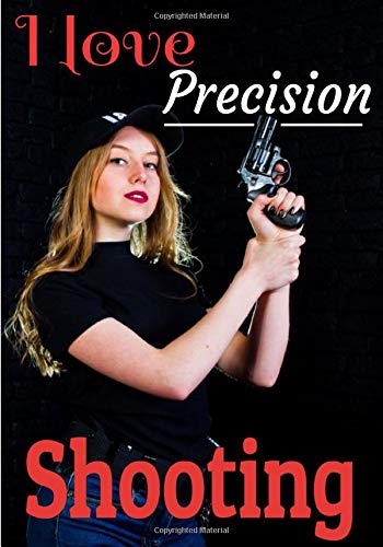 I love precision shooting: Target Shooting Log, Range, Sporting, Diagrams and Data Logbook / Record your Results, Improve your Skills and Accuracy 7X10  135 pages