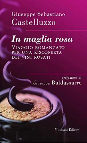 In maglia rosa. Viaggio romanzato per una riscoperta dei vini rosati (Italian Edition)