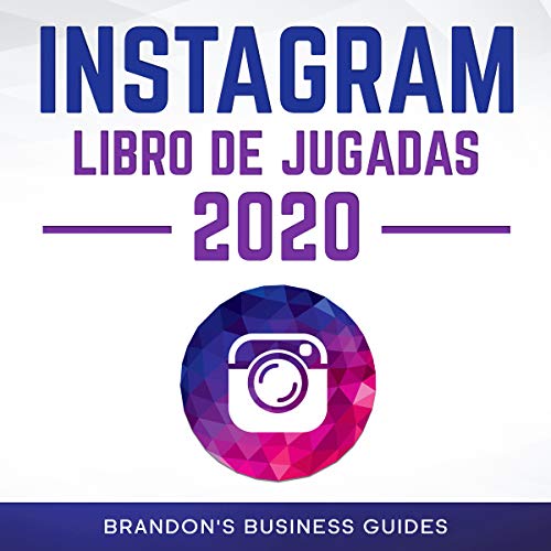 Instagram Libro De Jugadas 2020: Manual práctico de Instagram 2020: descubra los secretos de Instagram para construir su marca, aumente rápidamente sus seguidores, llegue a más clientes que nunca y