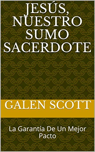 JESÚS, NUESTRO SUMO SACERDOTE: La Garantía De Un Mejor Pacto (NUEVO PACTO nº 2)