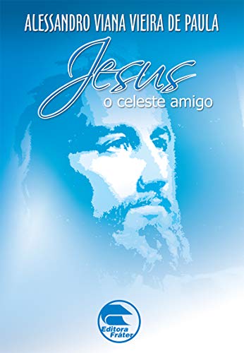 Jesus: o celeste amigo (Portuguese Edition)