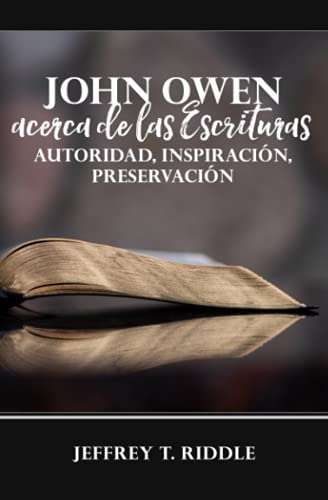 JOHN OWEN ACERCA DE LAS ESCRITURAS: AUTORIDAD, INSPIRACIÓN, PRESERVACIÓN