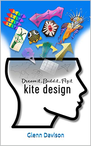 Kite Design: Dream it, Build it, Fly it (Kite books for designing, building, and flying kites you can make at home! Book 2) (English Edition)