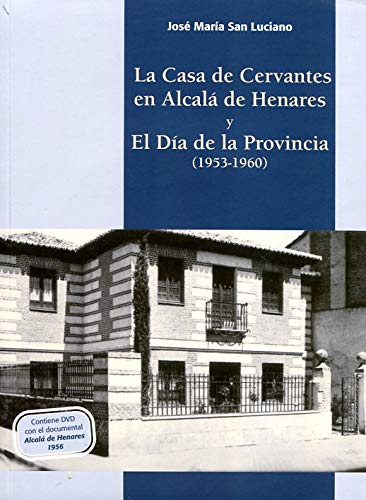 La Casa de Cervantes en Alcalá de Henares y el Día de la Provincia (1953-1960) / José María San Luciano.