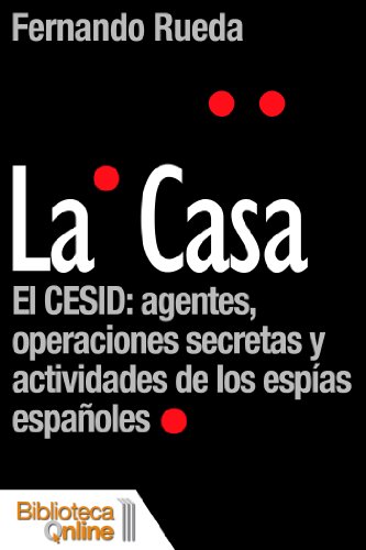 La Casa, el CESID: agentes, operaciones secretas y actividades de los espías españoles
