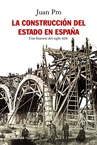 La construcción del Estado en España: Una historia del siglo XIX (Alianza Ensayo)