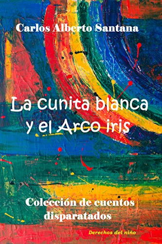 La cunita blanca y el arco iris: Derechos del niño (Colección de cuentos disparatados)