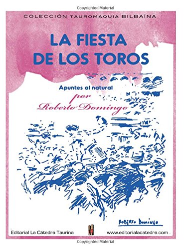 La Fiesta de los Toros. Apuntes del Natural.: (Plaza de toros de la Carretera de Aragon, Madrid, 1927-1936): Volume 1 (La Catedra Taurina)