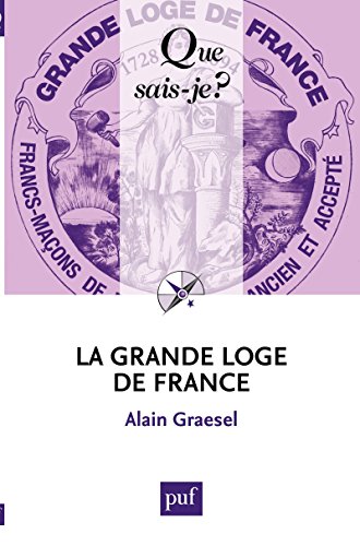 La Grande Loge de France: « Que sais-je ? » n° 3791 (French Edition)