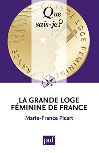 La Grande Loge Féminine de France: « Que sais-je ? » n° 3819 (French Edition)
