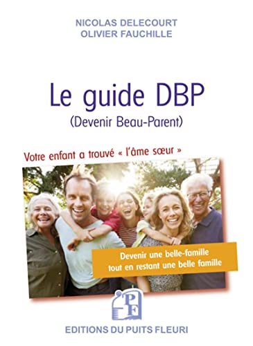 Le guide DBP (Devenir Beau-Parent): Votre enfant trouve "l'âme soeur" ? La boîte à outil pour que la belle-famille soit une belle famille