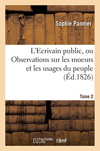 L'Ecrivain public, ou Observations sur les moeurs et les usages du peuple au XIXe siècle Tome 2 (Littérature)