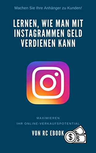 LERNEN, WIE MAN MIT INSTAGRAMMEN GELD VERDIENEN KANN: MAXIMIEREN SIE IHR ONLINE-VERKAUFSPOTENZIAL (German Edition)