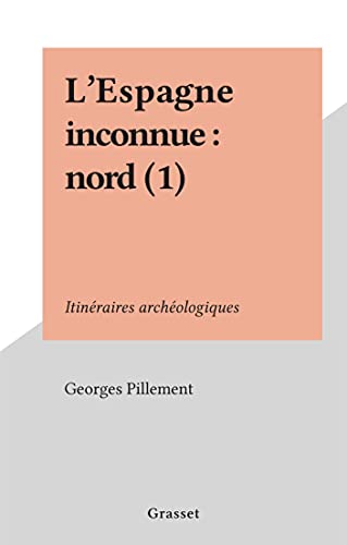 L'Espagne inconnue : nord (1): Itinéraires archéologiques (French Edition)
