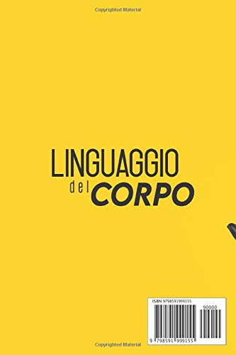 LINGUAGGIO DEL CORPO: Come capire davvero le persone grazie alla comunicazione non verbale. Guida completa.