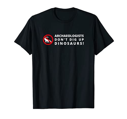 Los arqueólogos no desenterran dinosaurios - Arqueología Camiseta