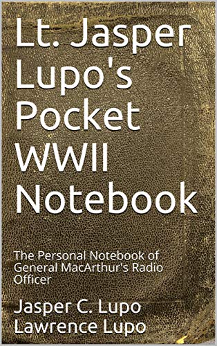 Lt. Jasper Lupo's Pocket WWII Notebook: The Personal Notebook of General MacArthur's Radio Officer (English Edition)