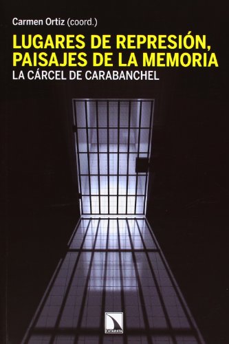 Lugares De Represión. Paisajes De La Memoria: La cárcel de Carabanchel (Fuera de Colección)