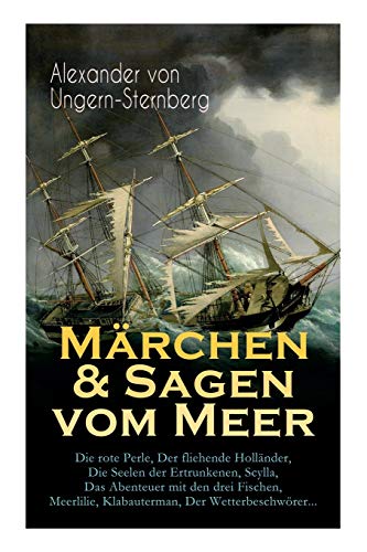 Märchen & Sagen vom Meer: Die rote Perle, Der fliehende Holländer, Die Seelen der Ertrunkenen, Scylla, Das Abenteuer mit den drei Fischen, Meerlilie, Klabauterman, Der Wetterbeschwörer...