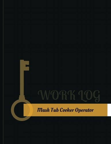 Mash Tub Cooker Operator Work Log: Work Journal, Work Diary, Log - 131 pages, 8.5 x 11 inches (Key Work Logs/Work Log)