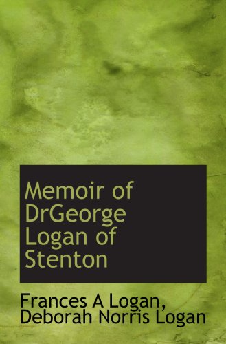 Memoir of DrGeorge Logan of Stenton
