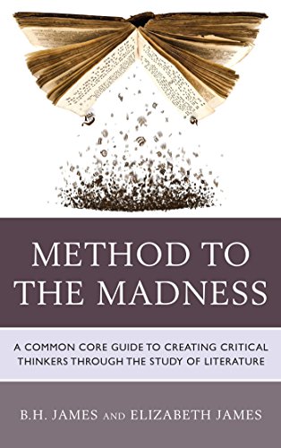 Method to the Madness: A Common Core Guide to Creating Critical Thinkers Through the Study of Literature (English Edition)