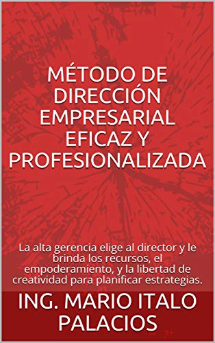 MÉTODO DE DIRECCIÓN EMPRESARIAL EFICAZ Y PROFESIONALIZADA: La alta gerencia elige al director y le brinda los recursos, el empoderamiento, y la libertad de creatividad para planificar estrategias.