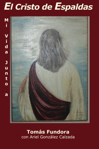 Mi vida junto a "El Cristo de Espaldas.": La autobiografia postuma de Tomas Fundora.
