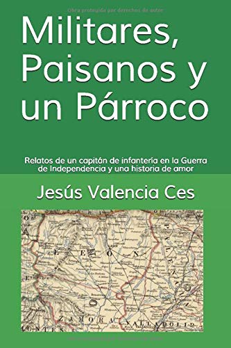 Militares, Paisanos y un Párroco: Relatos de un capitán de infantería en la Guerra de Independencia y una historia de amor (Guerra de Independencia al norte del río Duero)