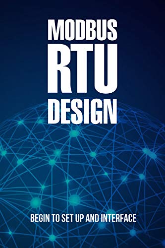 Modbus RTU Design: Begin To Set Up And Interface (English Edition)