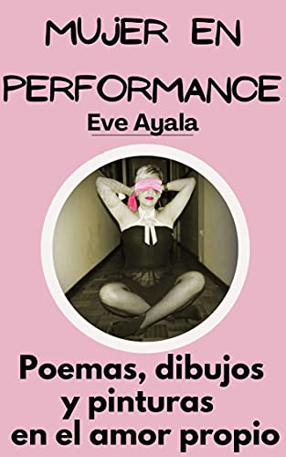 MUJER EN PERFORMANCE: Poemas, dibujos y pinturas en el amor propio