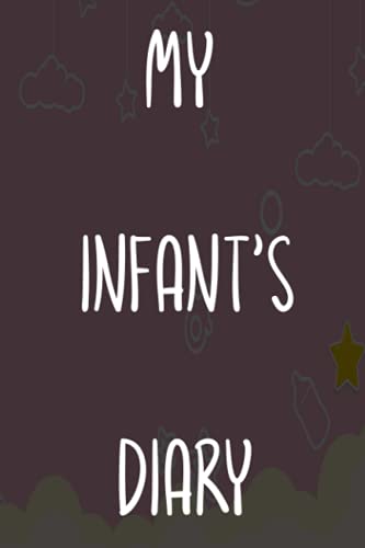 My Infant's Diary: New Baby Childcare 120 page 6 x 9 Notebook Journal - Great Gift For Any New Parent!