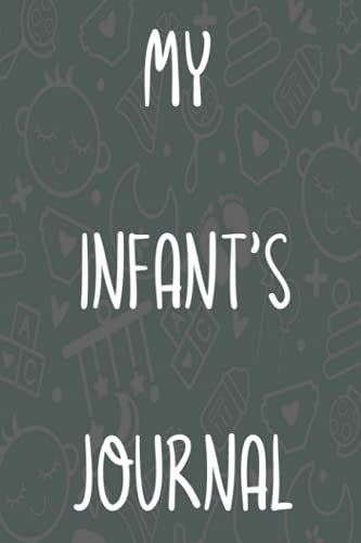 My Infant's Journal: New Baby Childcare 120 page 6 x 9 Notebook Journal - Great Gift For Any New Parent!