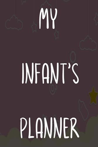 My Infant's Planner: New Baby Childcare 120 page 6 x 9 Notebook Journal - Great Gift For Any New Parent!