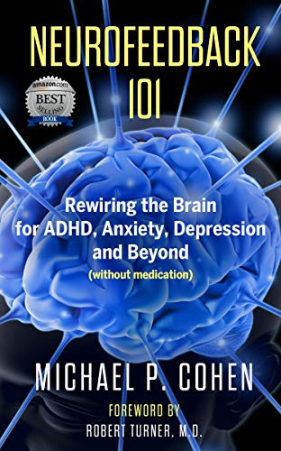 Neurofeedback 101: Rewiring the Brain for ADHD, Anxiety, Depression and Beyond (without medication) (English Edition)