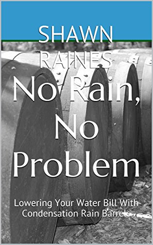 No Rain, No Problem: Lowering Your Water Bill With Condensation Rain Barrels (English Edition)